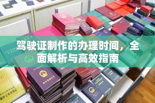 江海驾驶证制作的办理时间，全面解析与高效指南